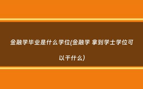 金融学毕业是什么学位(金融学 拿到学士学位可以干什么）