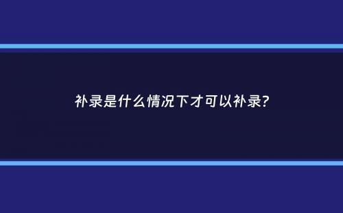 补录是什么情况下才可以补录？