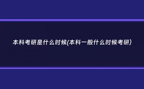 本科考研是什么时候(本科一般什么时候考研）