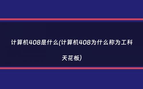 计算机408是什么(计算机408为什么称为工科天花板）