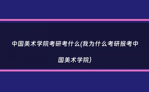 中国美术学院考研考什么(我为什么考研报考中国美术学院）