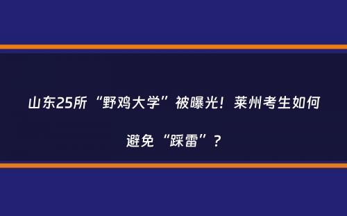 山东25所“野鸡大学”被曝光！莱州考生如何避免“踩雷”？