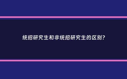 统招研究生和非统招研究生的区别？