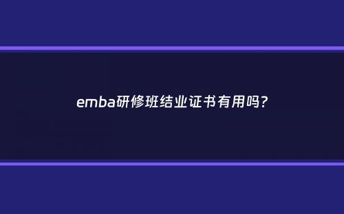 emba研修班结业证书有用吗？