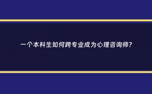 一个本科生如何跨专业成为心理咨询师？