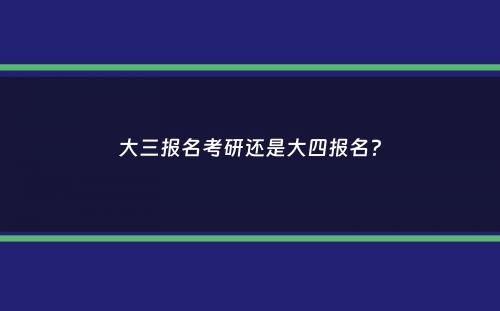 大三报名考研还是大四报名？