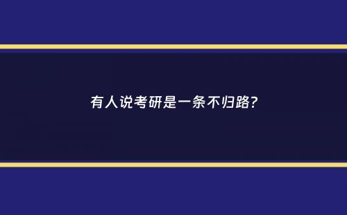 有人说考研是一条不归路？