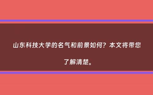 山东科技大学的名气和前景如何？本文将带您了解清楚。