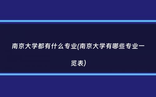 南京大学都有什么专业(南京大学有哪些专业一览表）