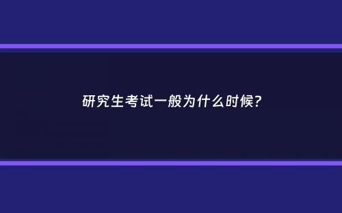 研究生考试一般为什么时候？