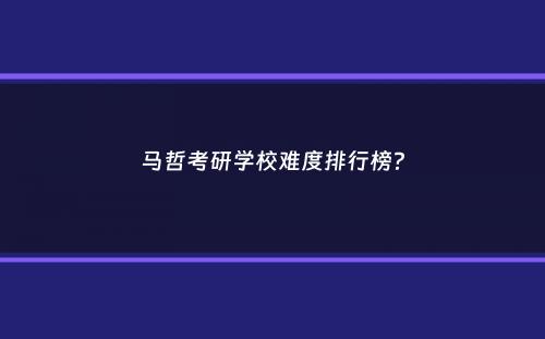 马哲考研学校难度排行榜？