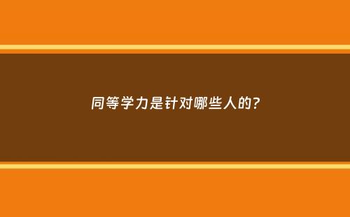 同等学力是针对哪些人的？