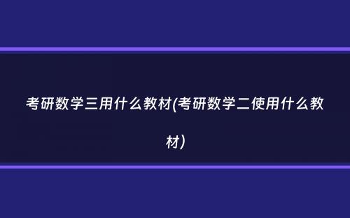 考研数学三用什么教材(考研数学二使用什么教材）