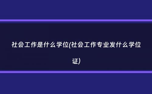 社会工作是什么学位(社会工作专业发什么学位证）