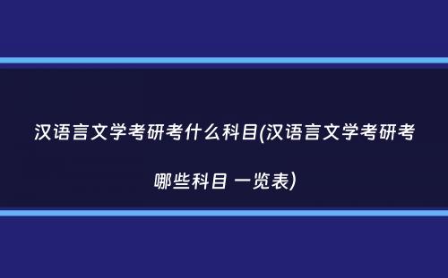 汉语言文学考研考什么科目(汉语言文学考研考哪些科目 一览表）