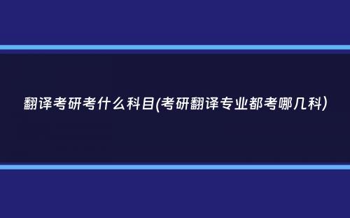 翻译考研考什么科目(考研翻译专业都考哪几科）