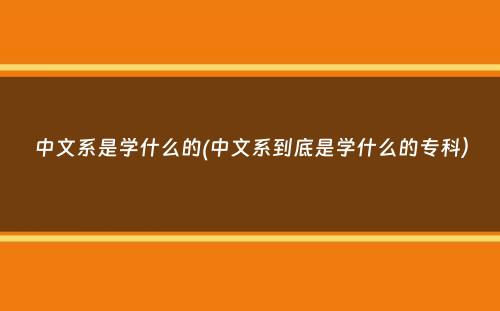 中文系是学什么的(中文系到底是学什么的专科）