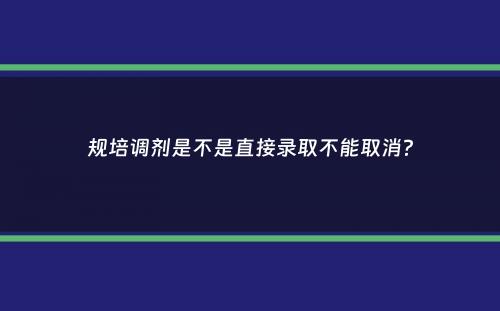 规培调剂是不是直接录取不能取消？