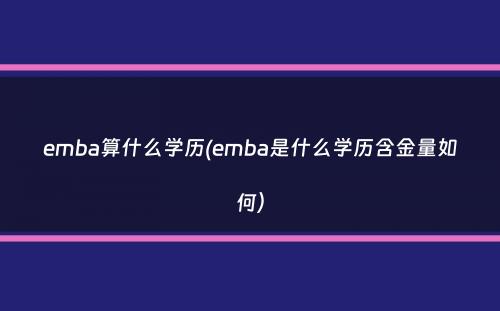 emba算什么学历(emba是什么学历含金量如何）