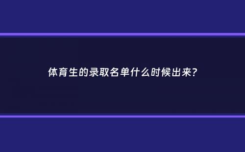 体育生的录取名单什么时候出来？