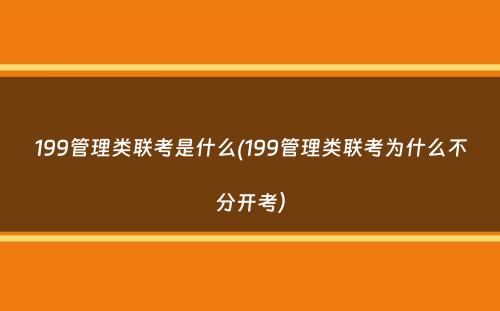 199管理类联考是什么(199管理类联考为什么不分开考）