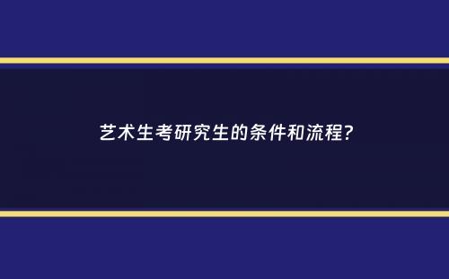 艺术生考研究生的条件和流程？