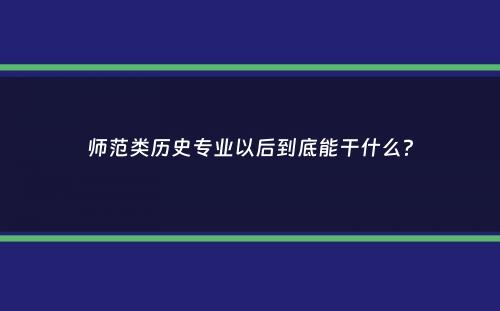 师范类历史专业以后到底能干什么？