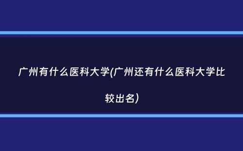 广州有什么医科大学(广州还有什么医科大学比较出名）