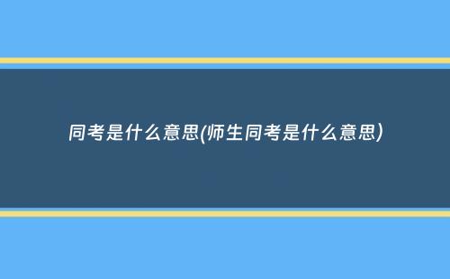 同考是什么意思(师生同考是什么意思）