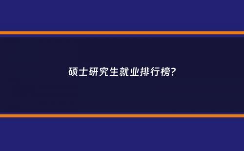 硕士研究生就业排行榜？