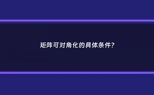 矩阵可对角化的具体条件？