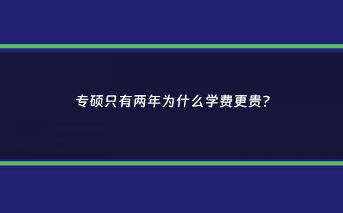 专硕只有两年为什么学费更贵？