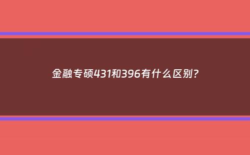 金融专硕431和396有什么区别？