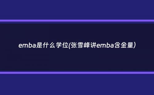 emba是什么学位(张雪峰讲emba含金量）