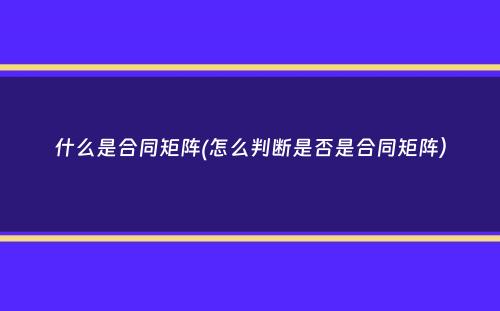 什么是合同矩阵(怎么判断是否是合同矩阵）