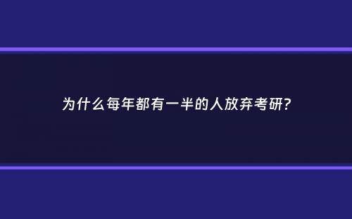 为什么每年都有一半的人放弃考研？