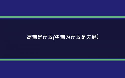 高辅是什么(中辅为什么是关键）