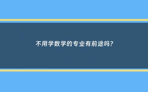 不用学数学的专业有前途吗？