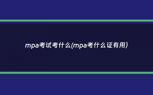 mpa考试考什么(mpa考什么证有用）