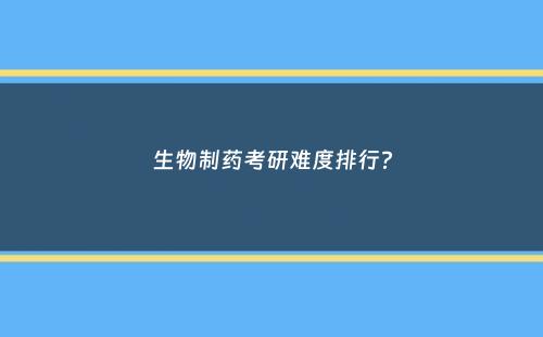 生物制药考研难度排行？