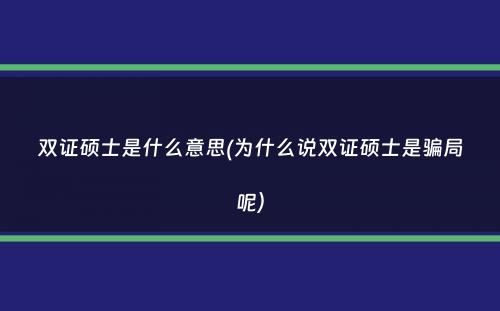 双证硕士是什么意思(为什么说双证硕士是骗局呢）