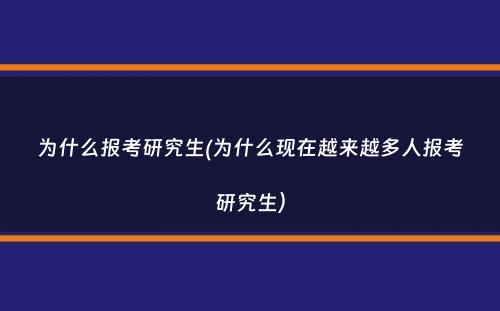 为什么报考研究生(为什么现在越来越多人报考研究生）