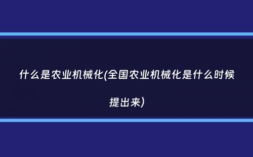 什么是农业机械化(全国农业机械化是什么时候提出来）