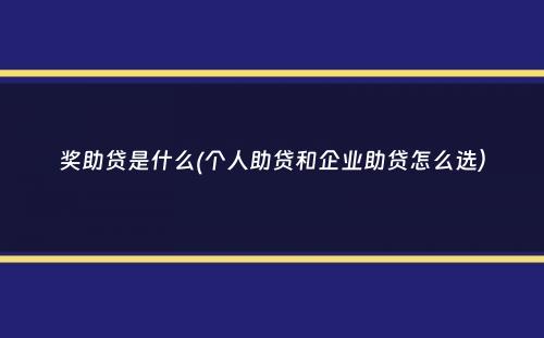 奖助贷是什么(个人助贷和企业助贷怎么选）