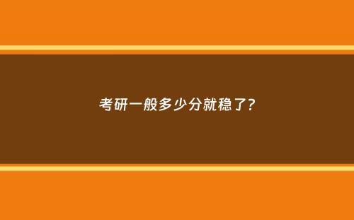 考研一般多少分就稳了？