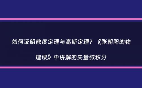 如何证明散度定理与高斯定理？《张朝阳的物理课》中讲解的矢量微积分