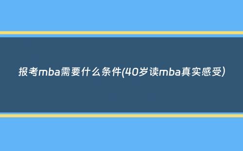 报考mba需要什么条件(40岁读mba真实感受）