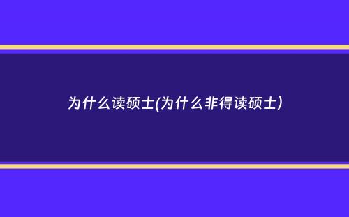 为什么读硕士(为什么非得读硕士）