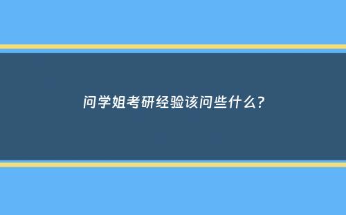 问学姐考研经验该问些什么？