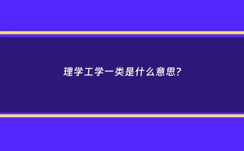 理学工学一类是什么意思？